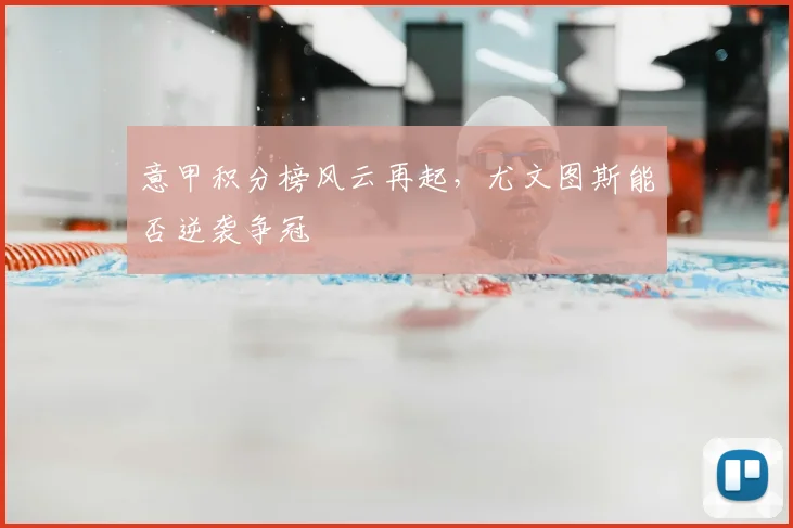 意甲积分榜风云再起,尤文图斯能否逆袭争冠