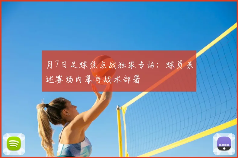 月7日足球焦点战独家专访:球员亲述赛场内幕与战术部署